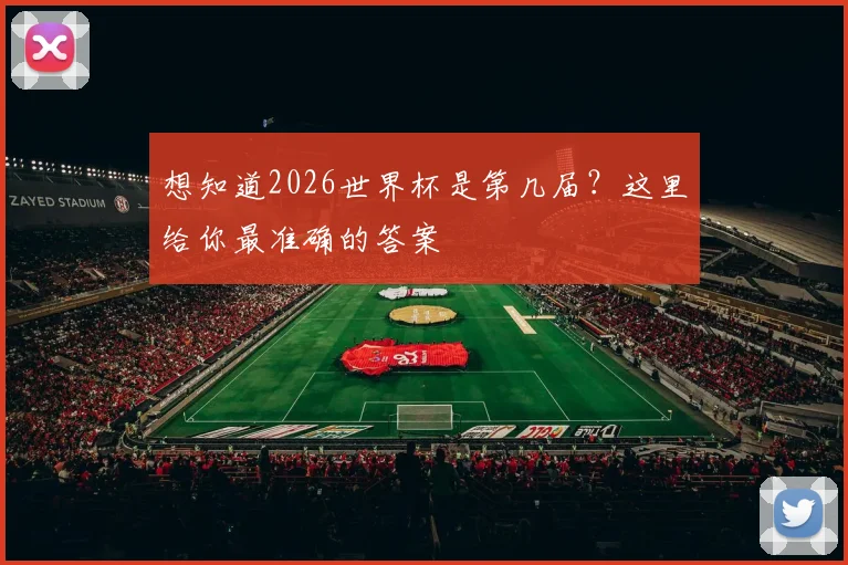 想知道2026世界杯是第几届？这里给你最准确的答案
